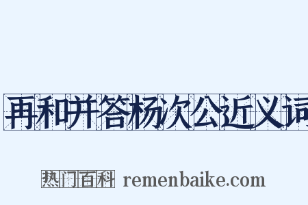 再和并答杨次公近义词是什么意思的图片